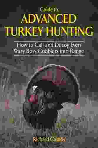 Guide to Advanced Turkey Hunting: How to Call and Decoy Even Wary Boss Gobblers into Range