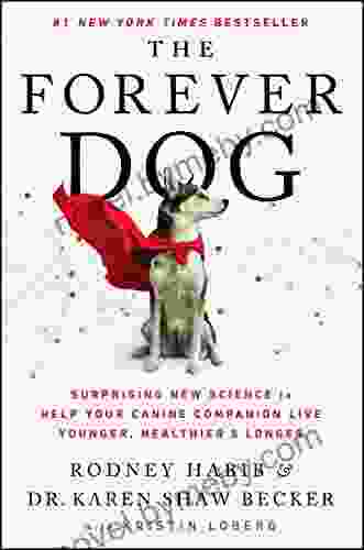 The Forever Dog: Surprising New Science To Help Your Canine Companion Live Younger Healthier And Longer