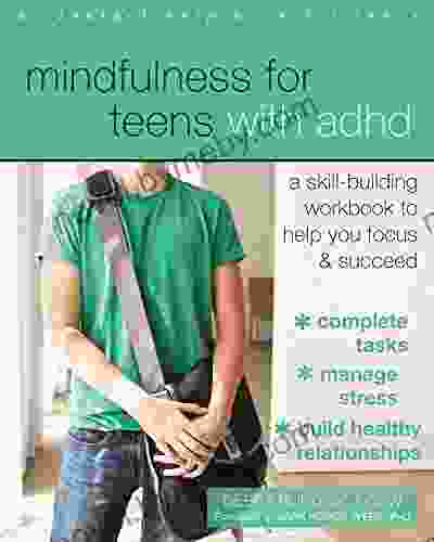 Mindfulness For Teens With ADHD: A Skill Building Workbook To Help You Focus And Succeed