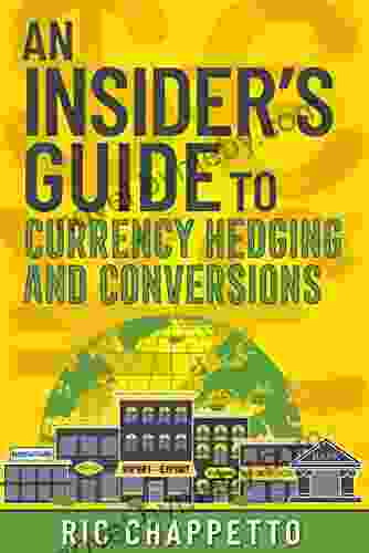 An Insider S Guide To Currency Hedging And Conversions: You Deserve To Have Insider Information On How To Develop The Best Hedging Strategies And Negotiate The Pricing For Your Hedges And Conversions