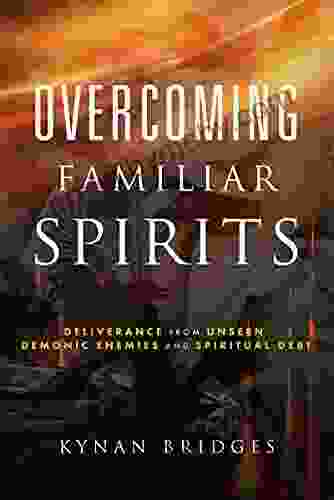 Overcoming Familiar Spirits: Deliverance From Unseen Demonic Enemies And Spiritual Debt