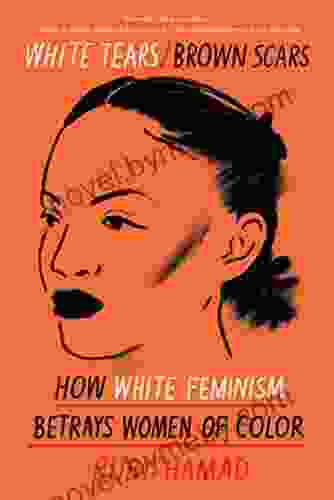 White Tears/Brown Scars: How White Feminism Betrays Women Of Color