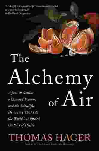 The Alchemy Of Air: A Jewish Genius A Doomed Tycoon And The Scientific Discovery That Fed The World But Fueled The Rise Of Hitler