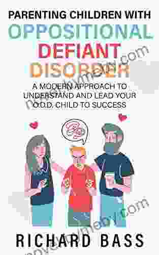 Parenting Children With Oppositional Defiant Disorder: A Modern Approach To Understand And Lead Your O D D Child To Success (Successful Parenting)