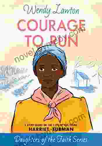 Courage To Run: A Story Based On The Life Of Harriet Tubman (Daughters Of The Faith Series)