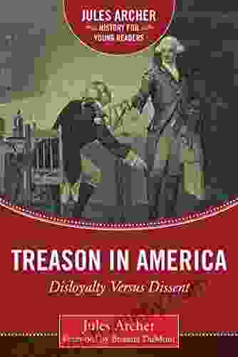 Treason In America: Disloyalty Versus Dissent (Jules Archer History For Young Readers)