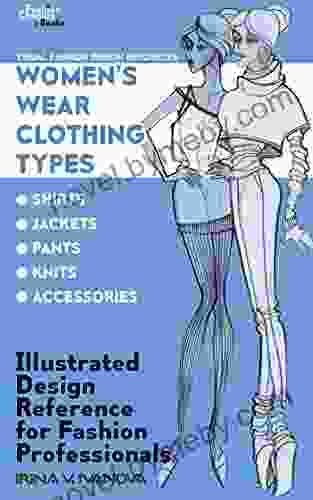 Women S Wear Clothing Types: Shirts Jackets Pants Knits Accessories: Illustrated Design Reference For Fashion Professionals (Visual Fashion Design Resources 2)