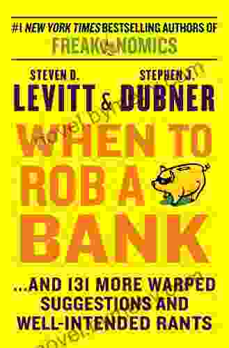 When to Rob a Bank: And 131 More Warped Suggestions and Well Intended Rants