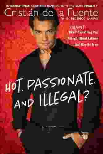 Hot Passionate And Illegal?: Why (Almost) Everything You Thought About Latinos Just May Be True