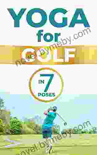 Yoga For Golfers Yoga For Golf 7 Yoga Poses For Golf: Improve Your Golf Game With Yoga: Yoga For Golfers Offers Specific Yoga Poses For Golf Yoga To Improve Your Golf Game In 7 Poses