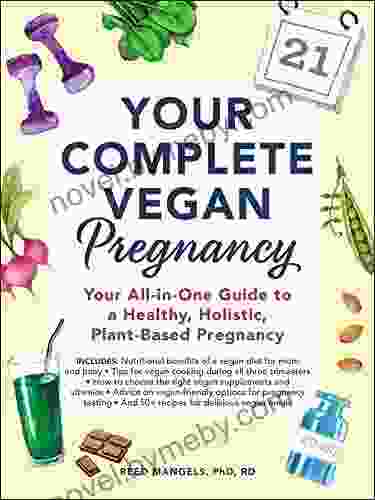 Your Complete Vegan Pregnancy: Your All In One Guide To A Healthy Holistic Plant Based Pregnancy